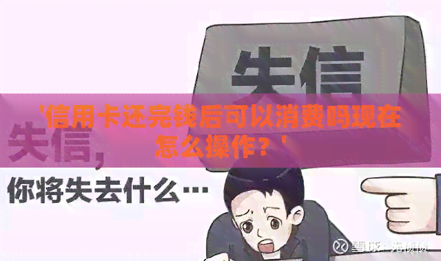 '信用卡还完钱后可以消费吗现在怎么操作?' '信用卡还完钱后可以消费吗现在怎么操作?'