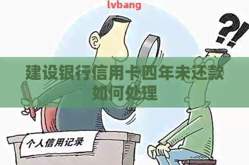 建设银行信用卡四年未还款如何处理