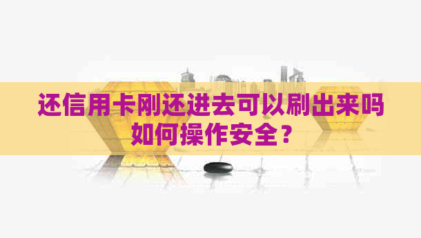 还信用卡刚还进去可以刷出来吗如何操作安全？