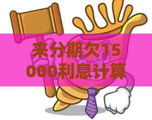 来分期欠15000利息计算公式