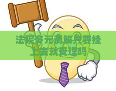 法院多元调解只要挂上去就受理吗