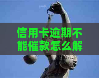 信用卡逾期不能催款怎么解决