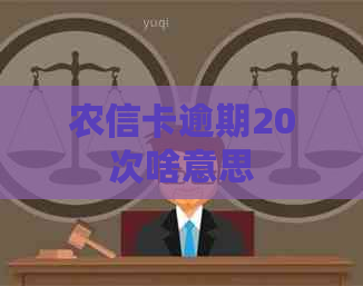 农信卡逾期20次啥意思