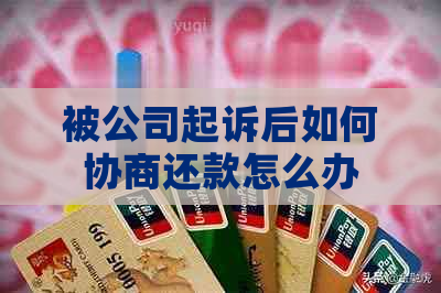 被公司起诉后如何协商还款怎么办