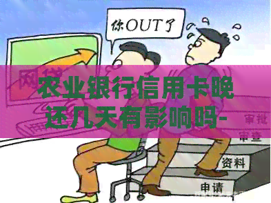 农业银行信用卡晚还几天有影响吗-农业银行信用卡晚还几天有影响吗怎么办