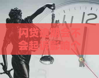 闪贷逾期会不会起诉影响个人信用