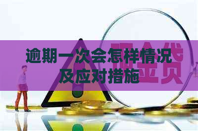 逾期一次会怎样情况及应对措施