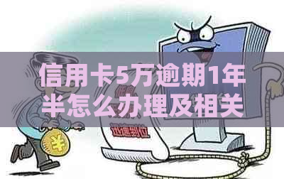 信用卡5万逾期1年半怎么办理及相关解决方法