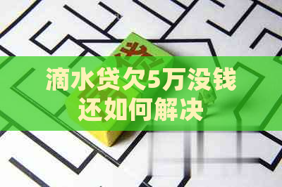 滴水贷欠5万没钱还如何解决