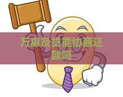 万惠及贷能协商还款吗