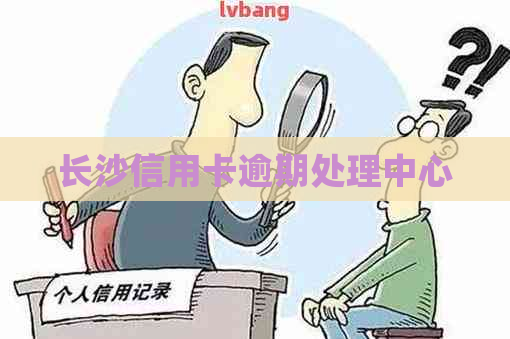 长沙信用卡逾期处理中心