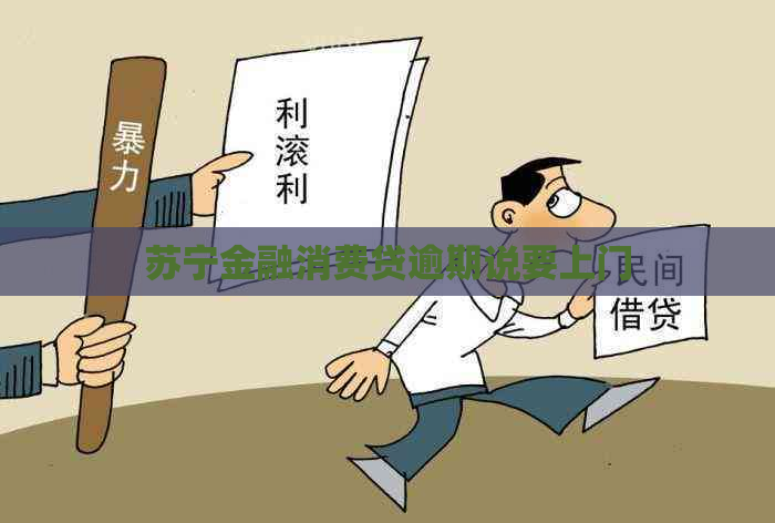 苏宁金融消费贷逾期说要上门