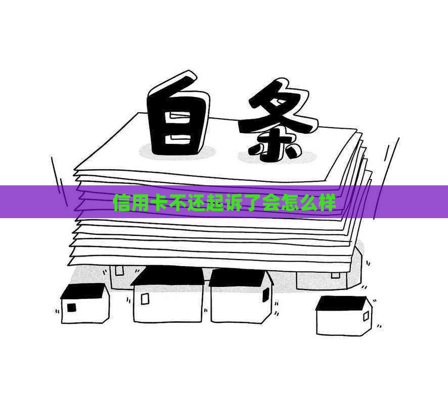信用卡不还起诉了会怎么样