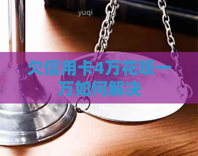 欠信用卡4万花呗一万如何解决