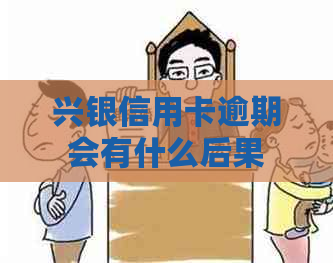 兴银信用卡逾期会有什么后果