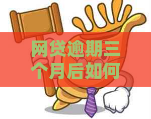 网贷逾期三个月后如何处理