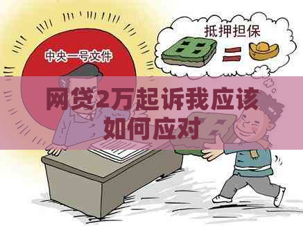 网贷2万起诉我应该如何应对