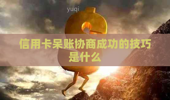 信用卡呆账协商成功的技巧是什么