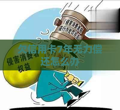 欠信用卡7年无力偿还怎么办