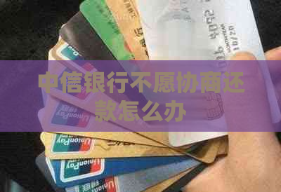 中信银行不愿协商还款怎么办