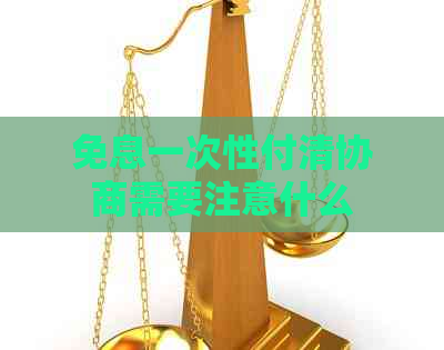 免息一次性付清协商需要注意什么
