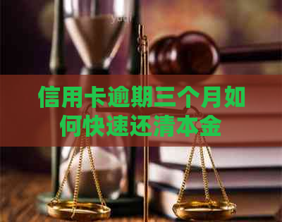 信用卡逾期三个月如何快速还清本金