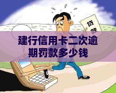 建行信用卡二次逾期罚款多少钱