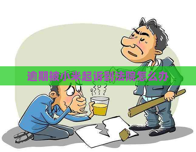 逾期被小米起诉到法院怎么办