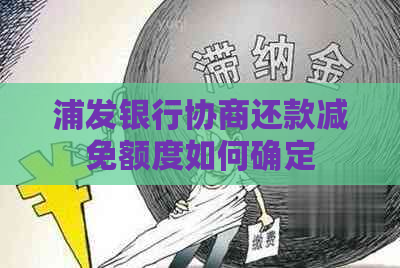 浦发银行协商还款减免额度如何确定