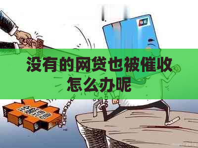 没有的网贷也被怎么办呢