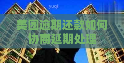 美团逾期还款如何协商延期处理