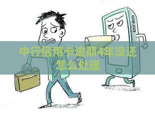 中行信用卡逾期4年没还怎么处理
