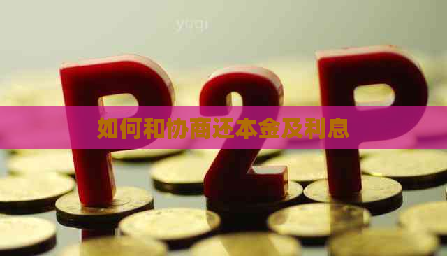 如何和协商还本金及利息