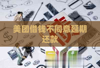 美团借钱不同意延期还款