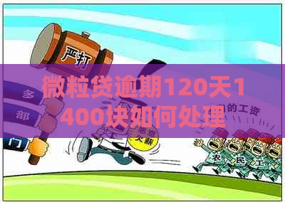 微粒贷逾期120天1400块如何处理