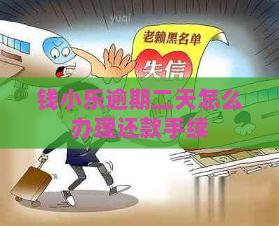 钱小乐逾期二天怎么办理还款手续