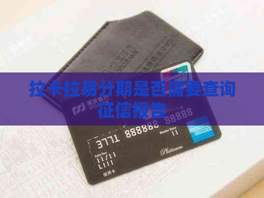 拉卡拉易分期是否需要查询报告