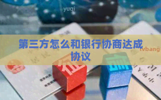 第三方怎么和银行协商达成协议