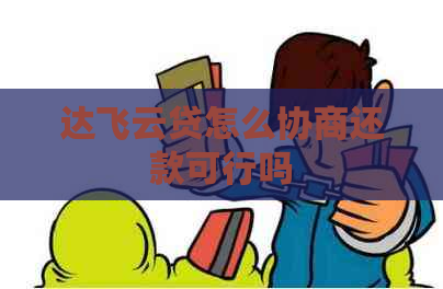 达飞云贷怎么协商还款可行吗