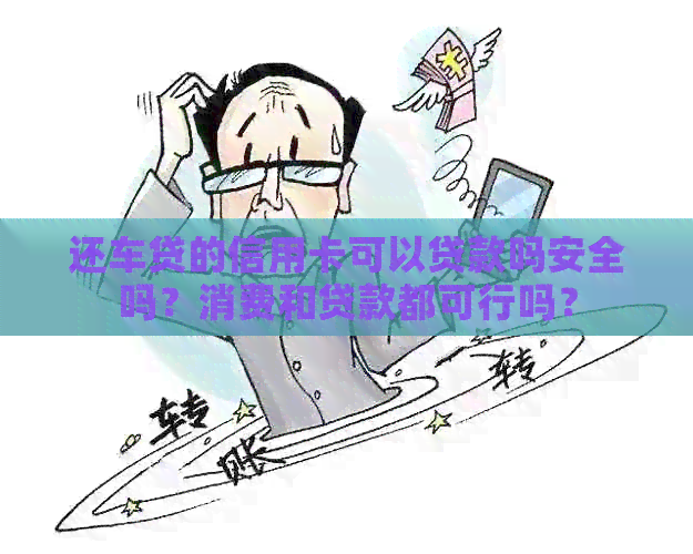 还车贷的信用卡可以贷款吗安全吗？消费和贷款都可行吗？