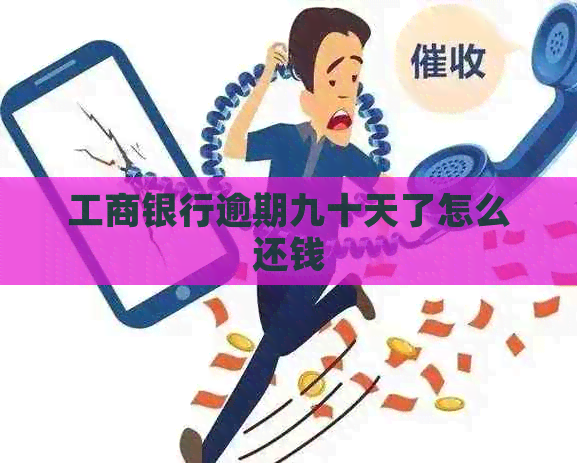 工商银行逾期九十天了怎么还钱