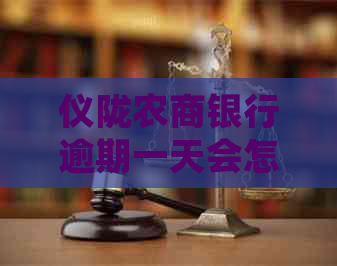 仪陇农商银行逾期一天会怎么样处理