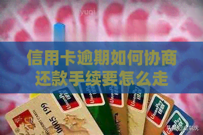 信用卡逾期如何协商还款手续要怎么走