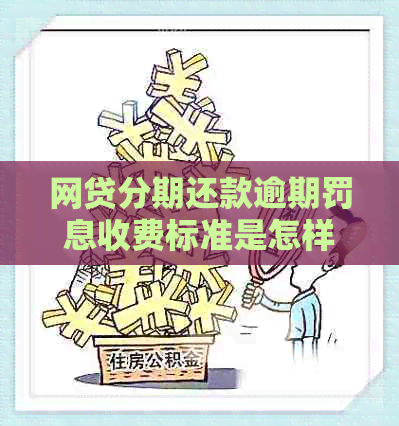 网贷分期还款逾期罚息收费标准是怎样的