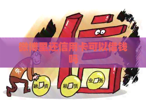微博里还信用卡可以借钱吗
