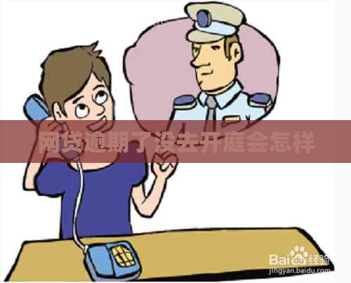网贷逾期了没去开庭会怎样