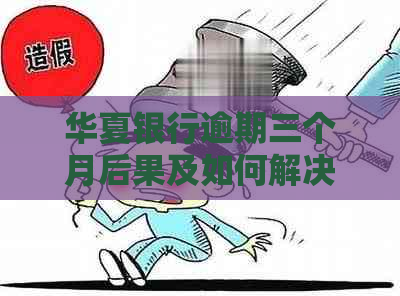 华夏银行逾期三个月后果及如何解决