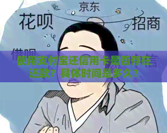 使用支付宝还信用卡是否存在还款？具体时间是多久？