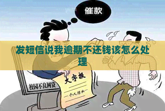 发短信说我逾期不还钱该怎么处理
