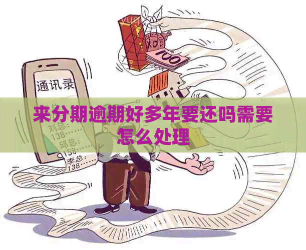 来分期逾期好多年要还吗需要怎么处理